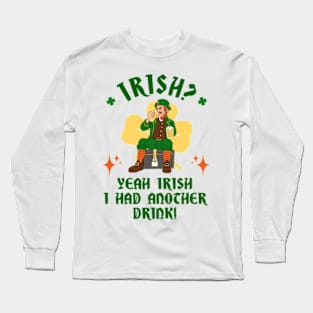 Irish? Yeah Irish I Had Another Drink! Long Sleeve T-Shirt